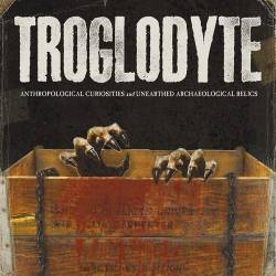 Troglodyte : Anthropological Curiosities and Unearthed Archaeological Relics Troglodyte : Anthropological Curiosities and Unearthed Archaeological Relics